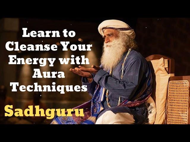 Learn to Cleanse Your Energy with Aura Techniques- Sadhguru Teacher