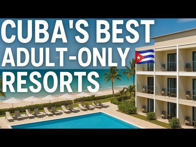 Top Adults Only All Inclusive Resorts in Cuba 2025 Luxury Getaways & Romantic Escapes 