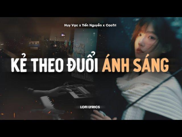  Kẻ Theo Đuổi Ánh Sáng - Huy Vạc x Tiến Nguyễn x CaoTri | Lofi Lyrics