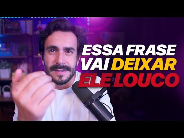 Essa FRASE vai DEIXAR ele PENSANDO em VOCÊ A NOITE TODA!