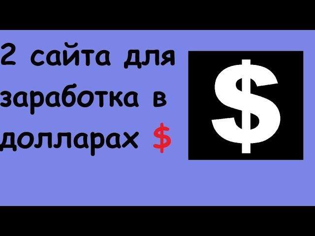 Заработок в долларах в интернете- 2 сайта для заработка