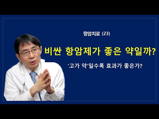 항암치료(23): 비싼 항암제가 좋은 약일까?  ‘고가약’일수록 효과가 좋은가?