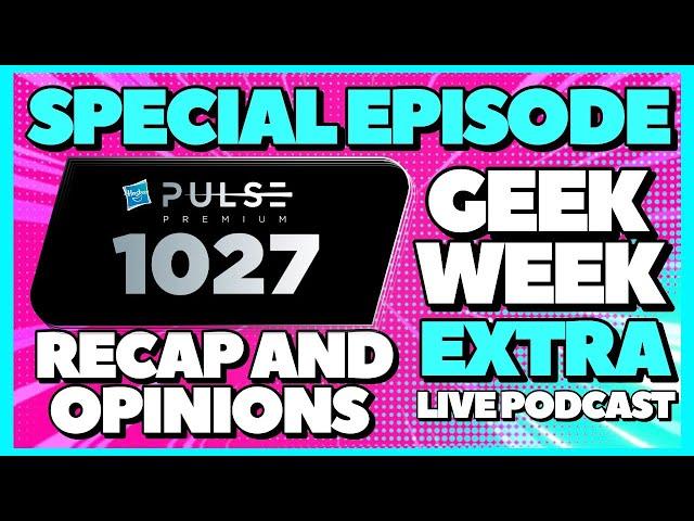 GEEK WEEK EXTRA - HASBRO 1027 Recap & Breakdown