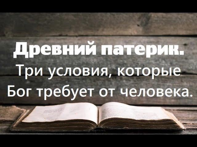 Три условия, которые Бог требует от человека. Древний патерик. Часть 1.