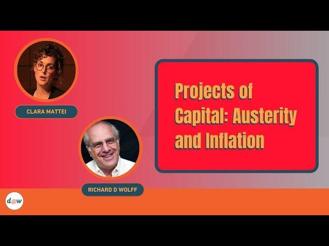 Projects of Capital: Austerity and Inflation with Professors Clara Mattei and Richard D. Wolff