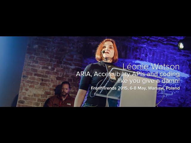 ARIA, Accessibility APIs and coding like you give a damn! – Léonie Watson / Front-Trends 2015
