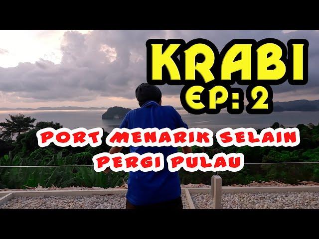 KRABI EP 2 : PORT MENARIK DI KRABI SELAIN DARI PERGI PULAU