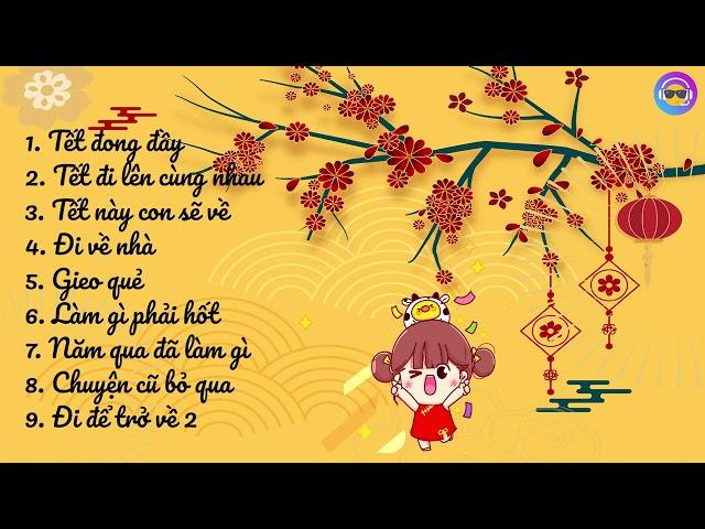 [Playlist] - Nhạc Tết - Tết đong đầy, tết đi lên cùng nhau, tết này con sẽ về, đi về nhà,...