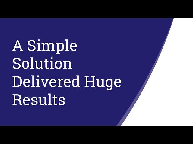 A Simple Solution Delivered Huge Results