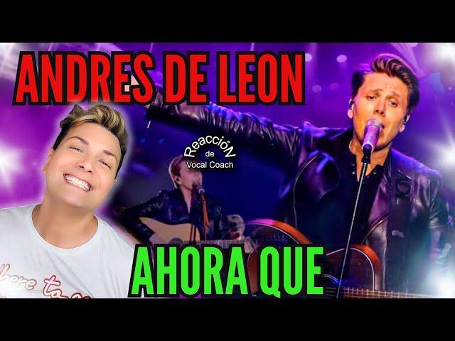 REACCIÓN / REACTION ANDRES DE LEON * AHORA QUE * POR ADRY VACHET VOCAL COACH