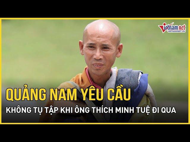 Quảng Nam yêu cầu không tập trung đông người khi ông Thích Minh Tuệ đi qua | Báo VietNamNet