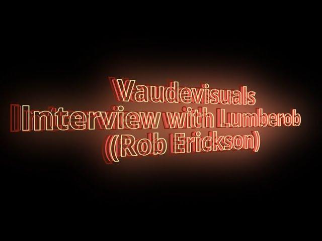 Vaudevisuals interview with Lumberob. (Rob Erickson)