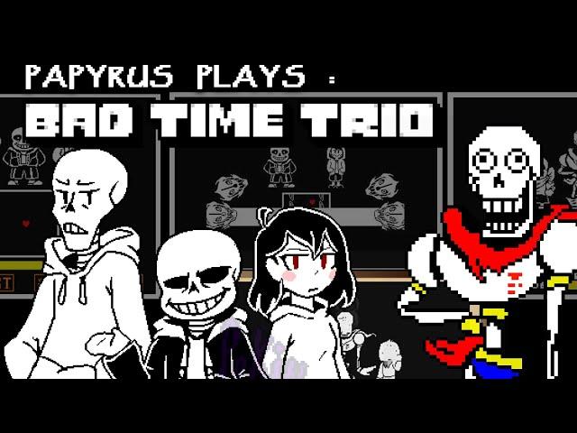 PAPYRUS PLAYS BAD TIME TRIO - THREE SANSES???