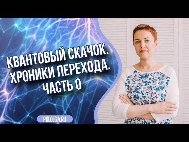 Ольга Поль о Квантовом скачке. Хроники перехода. Часть 0