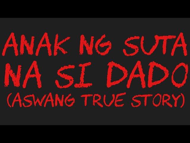 ANAK NG SUTA NA SI DADO (Aswang True Story)