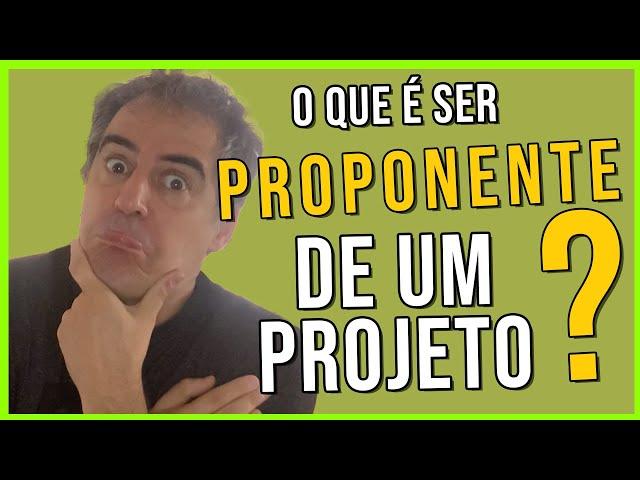 O que é ser proponente de um projeto?