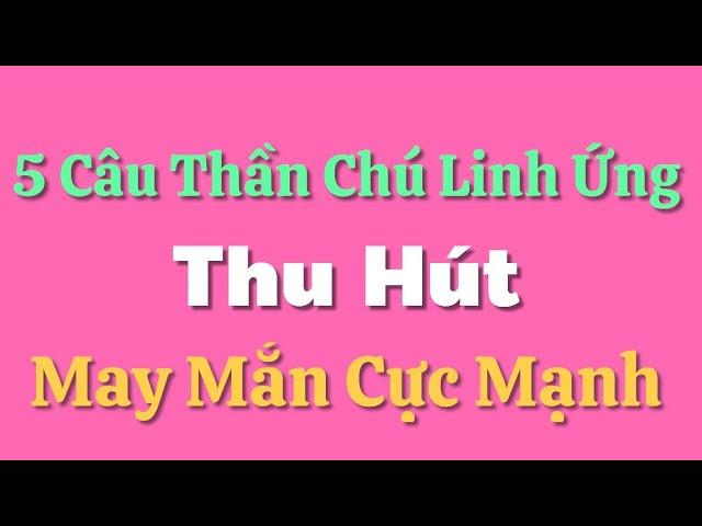 5 Câu Thần Chú Linh Ứng - Thu Hút May Mắn Cực Mạnh - Nghe Lặp Lại 22 Ngày Mỗi Sáng