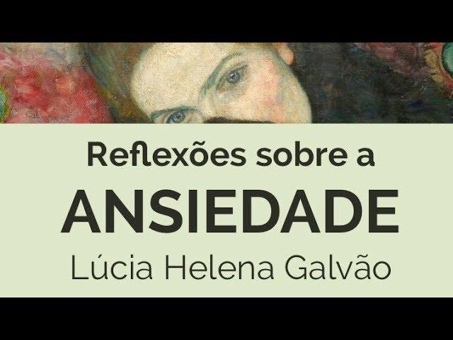 ANSIEDADE: Reflexões filosóficas  - Lúcia Helena Galvão de Nova Acrópole