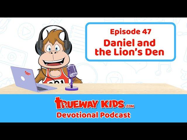 Episode 47: Daniel and the Lion’s Den – Trusting God in Scary Times!