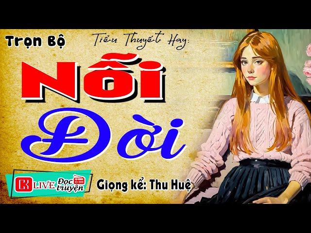 Nghe truyện quên cả cơm trưa: " NỖI ĐỜI " - Tiểu thuyết hiện thực việt nam sâu sắc 2024 #mcthuhue