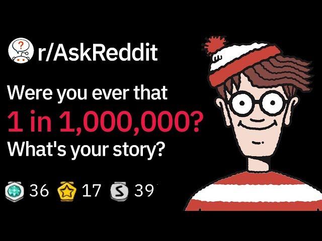 People Who Were 1 in a Million Share Their Stories (Funny Reddit Story r/AskReddit)