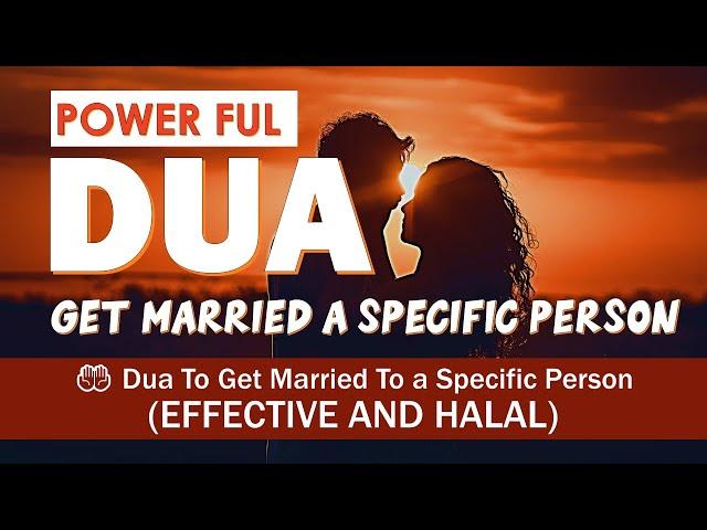 Powerful Dua To Get Married To The Person You Want  ( Married To A Specific Person ) From Quran 