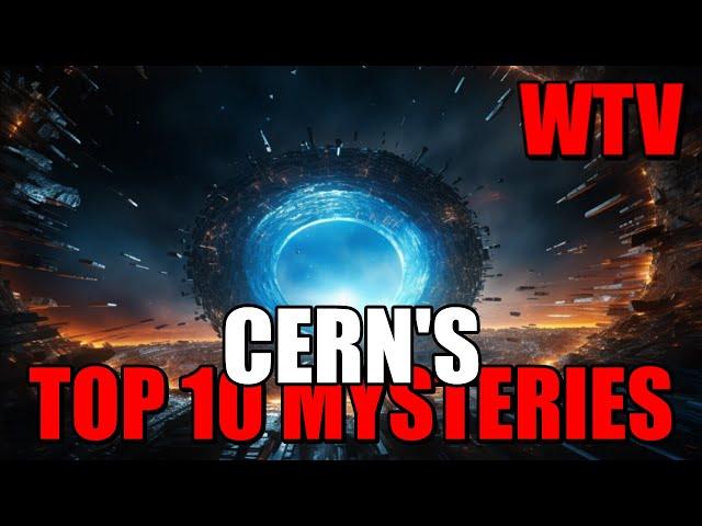 THE CERN Top 10: What you NEED to know about the TOP 10 MYSTERIES Of CERN