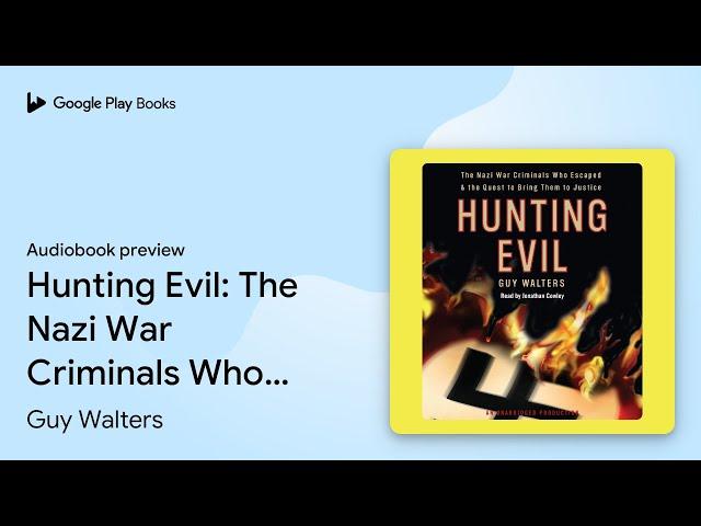 Hunting Evil: The Nazi War Criminals Who… by Guy Walters · Audiobook preview