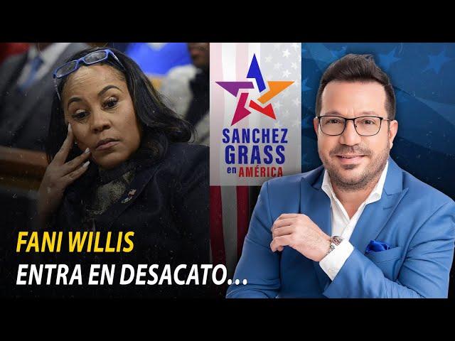 FANI WILLIS ENTRA EN DESACATO… I  Sánchez Grass en América