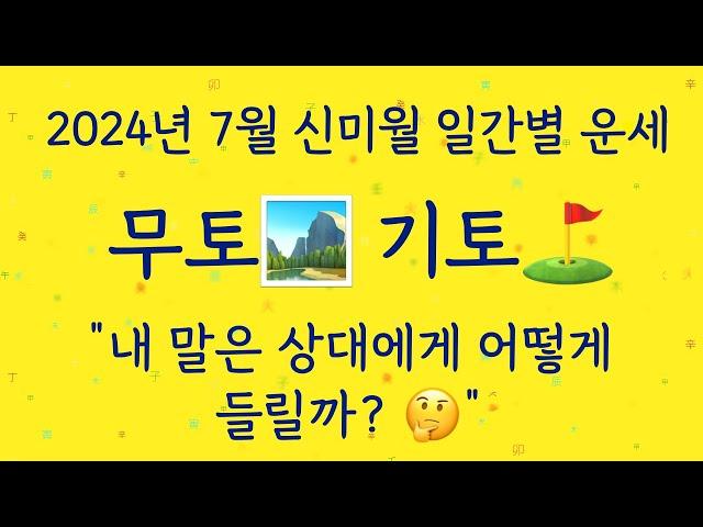 2024년 7월운세 신미월 무토일간 기토일간 ! #7월무토일간, #7월기토일간, 내 말은 상대에게 어떻게 들릴까?