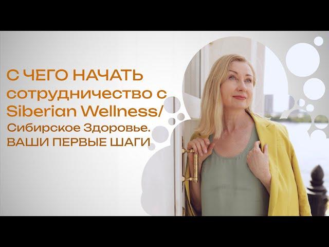 С ЧЕГО НАЧАТЬ сотрудничество с Siberian Wellness/ Сибирское Здоровье. ВАШИ ПЕРВЫЕ ШАГИ