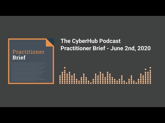 The CyberHub Podcast - Practitioner Brief 06-02-2020 - Cybersecurity update