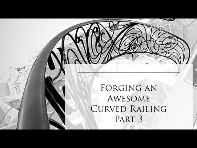 Forging an Awesome Curved Railing, Part 3