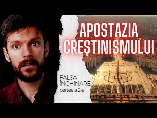 Apostazia creștinismului | Falsa închinare - partea a doua
