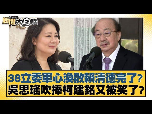 38立委軍心渙散賴清德完了？吳思瑤吹捧柯建銘又被笑了？【新聞大白話】20250108-9｜陳揮文 葉元之 康仁俊