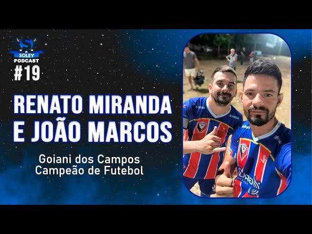 RENATO MIRANDA E JOÃO MARCOS (GOIANI DOS CAMPOS CAMPEÃO DE FUTEBOL) - Soley Podcast #19