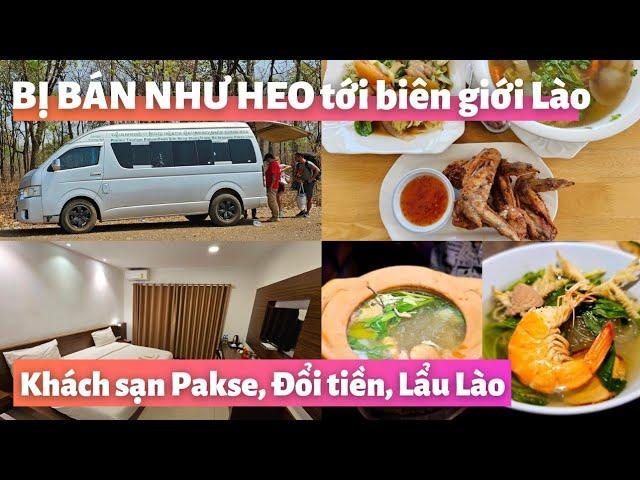 Campuchia đi Lào: Trải nghiệm cực tệ, BỊ VÒI TIỀN, BỊ BÁN NHƯ HEO tới biên giới - Khách sạn Pakse