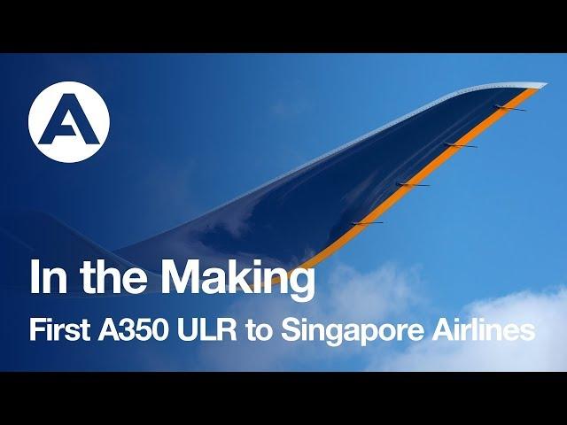 In the making: First Ultra Long Range A350 XWB delivered to Singapore Airlines