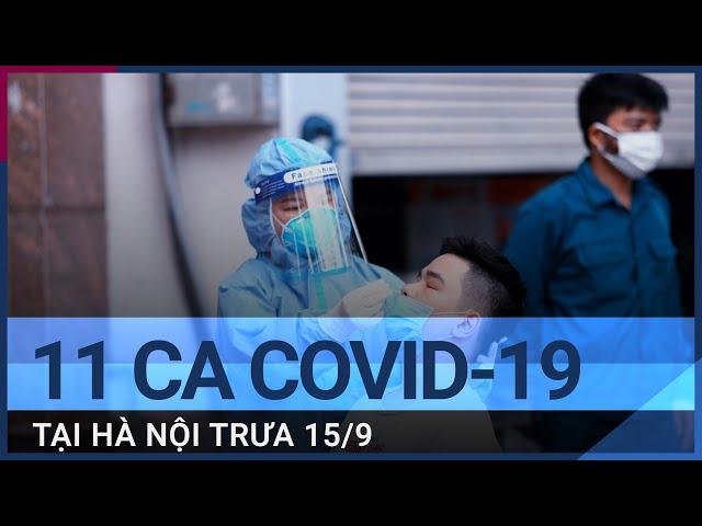 Hà Nội có 11 ca dương tính SARS - CoV - 2 trưa 15/9, đã tiêm thêm 92.765 mũi vaccine