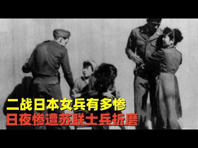 二战日本女兵有多惨？日夜被苏联人折磨，看的简直大快人心