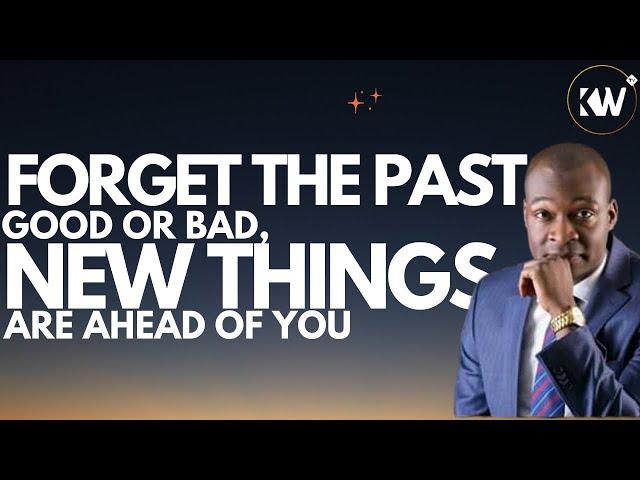 FORGET THE PAST, BOTH GOOD AND BAD, THERE IS A NEW THING AHEAD OF YOU - Apostle Joshua Selman