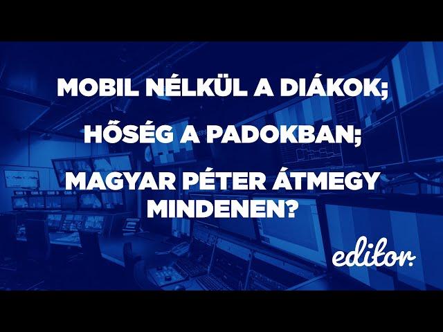 Mobil nélkül a diákok; Hőség a padokban; Magyar Péter átmegy mindenen? | EDITOR