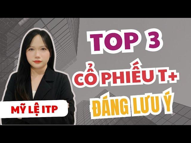 Đầu tư chứng khoán, cổ phiếu tiềm năng | Top 3 cổ phiếu T+ đáng lưu ý