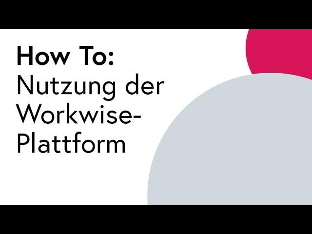 How To: Nutzung der Workwise-Plattform