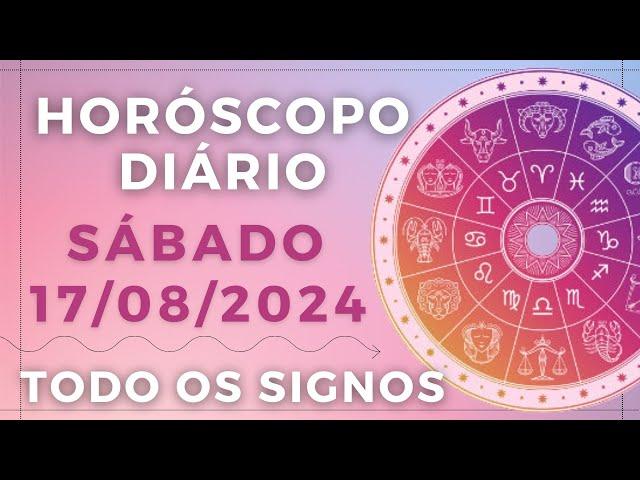 HORÓSCOPO DO DIA DE HOJE SÁBADO 17 AGOSTO DE 2024 PREVISÃO PARA TODOS OS SIGNOS. DIA 17/08/24