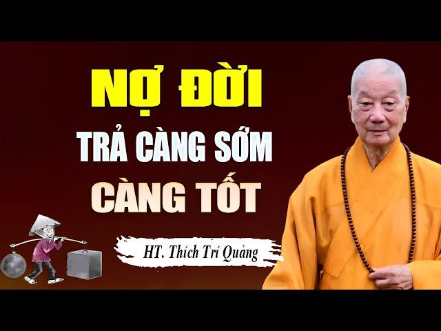 NỢ ĐỜI Nên Trả Càng Sớm Càng Tốt - HT. Thích Trí Quảng (nghe thấm quá)