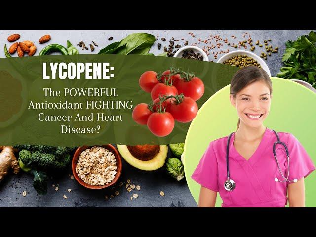 Lycopene: The POWERFUL Antioxidant FIGHTING Cancer And Heart Disease?