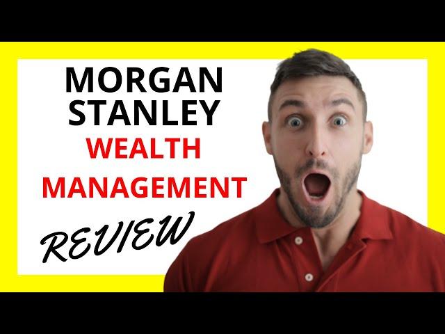  Morgan Stanley Wealth Management Review: Pros and Cons