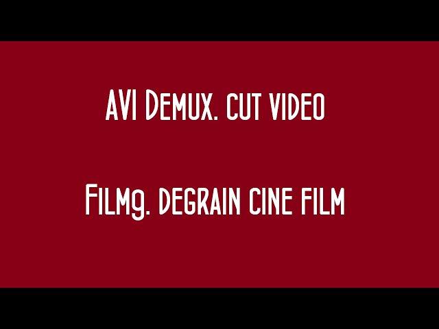 AVI Demux cut video. FIlm9 degrain cine film