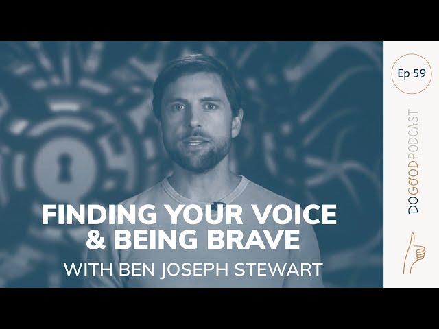 Do Good #59 Ben Joseph Stewart on finding your voice and being brave